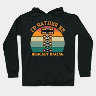 I'd Rather Be Bracket Racing Drag Racing Cars Motorsports Car Racing Hoodie